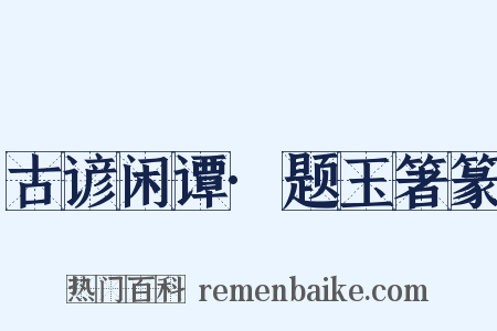 古谚闲谭·题玉箸篆是什么意思的图片